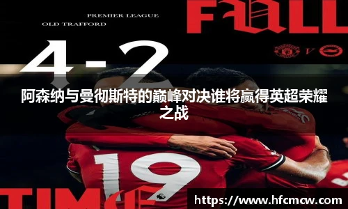 阿森纳与曼彻斯特的巅峰对决谁将赢得英超荣耀之战